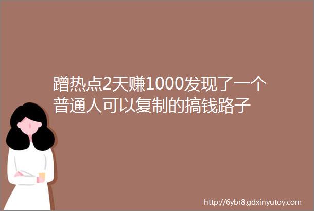 蹭热点2天赚1000发现了一个普通人可以复制的搞钱路子