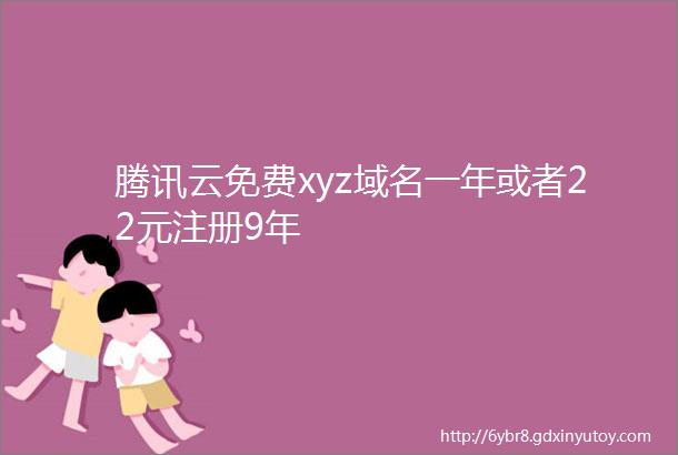 腾讯云免费xyz域名一年或者22元注册9年