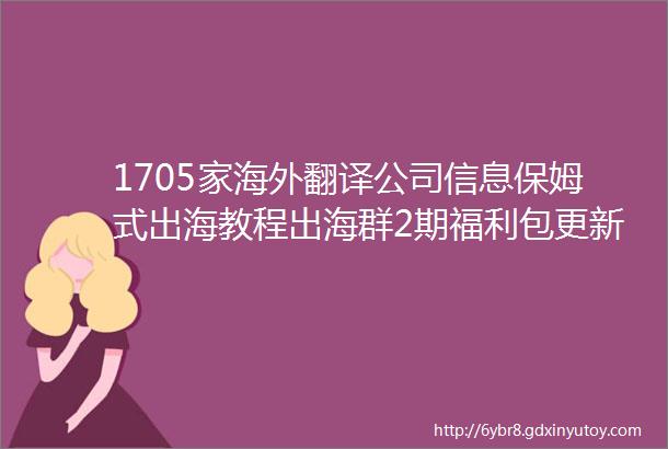 1705家海外翻译公司信息保姆式出海教程出海群2期福利包更新