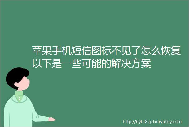 苹果手机短信图标不见了怎么恢复以下是一些可能的解决方案