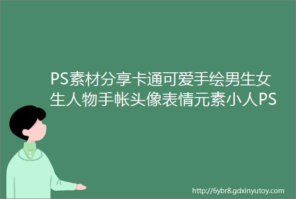 PS素材分享卡通可爱手绘男生女生人物手帐头像表情元素小人PSD分层设计素材免分享无套路