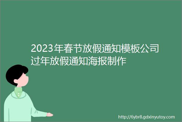 2023年春节放假通知模板公司过年放假通知海报制作