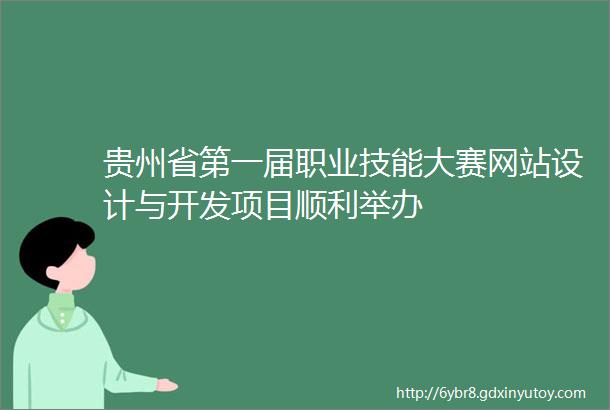 贵州省第一届职业技能大赛网站设计与开发项目顺利举办