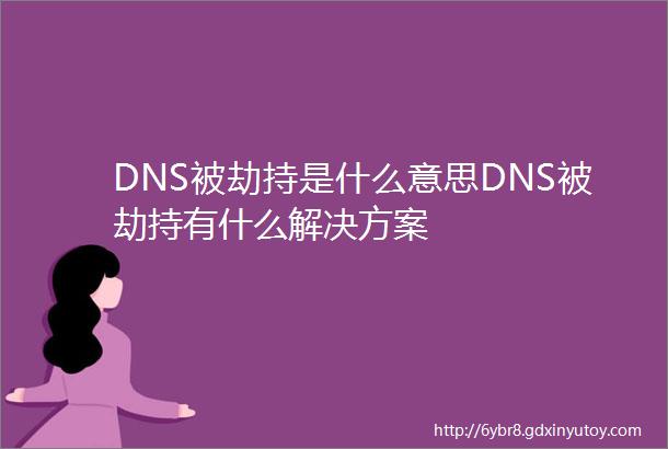DNS被劫持是什么意思DNS被劫持有什么解决方案
