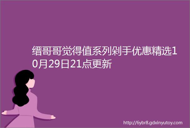 缙哥哥觉得值系列剁手优惠精选10月29日21点更新