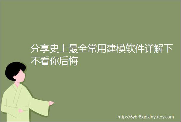 分享史上最全常用建模软件详解下不看你后悔