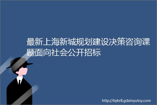 最新上海新城规划建设决策咨询课题面向社会公开招标