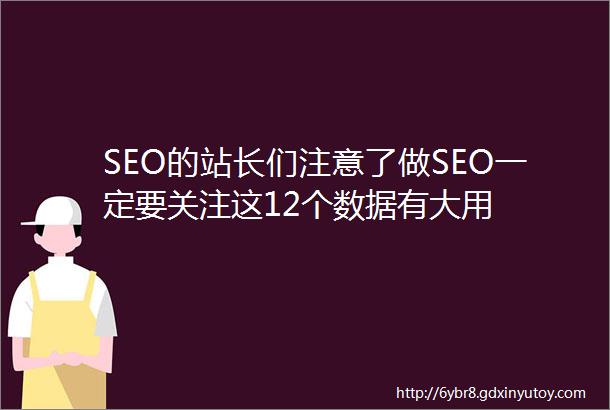 SEO的站长们注意了做SEO一定要关注这12个数据有大用