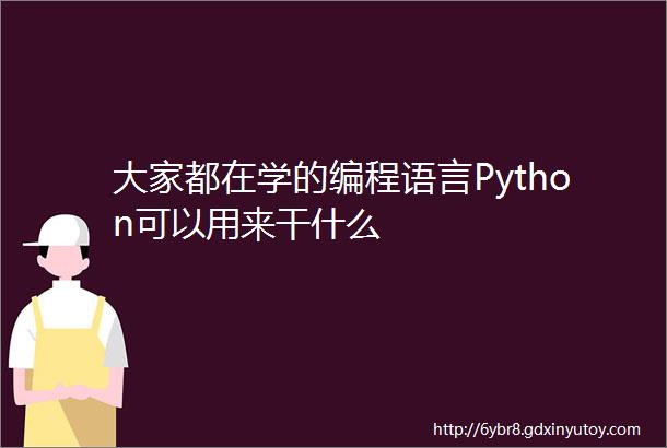 大家都在学的编程语言Python可以用来干什么