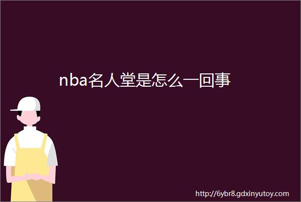 nba名人堂是怎么一回事