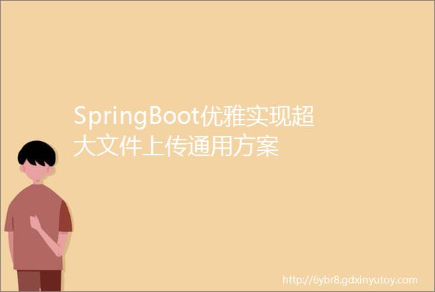SpringBoot优雅实现超大文件上传通用方案