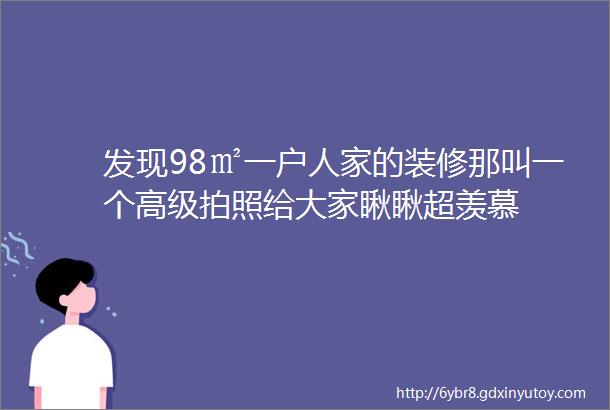 发现98㎡一户人家的装修那叫一个高级拍照给大家瞅瞅超羡慕