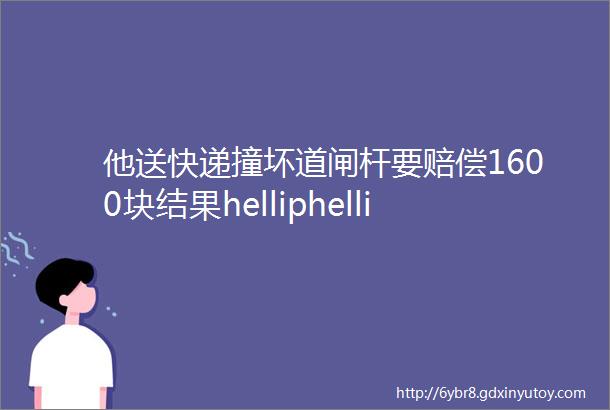 他送快递撞坏道闸杆要赔偿1600块结果helliphellip