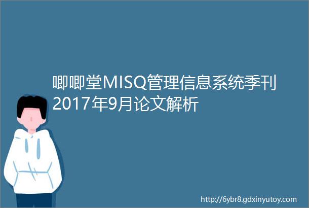 唧唧堂MISQ管理信息系统季刊2017年9月论文解析