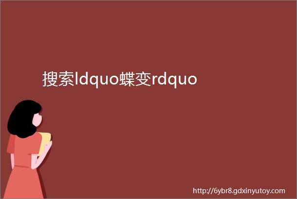 搜索ldquo蝶变rdquo