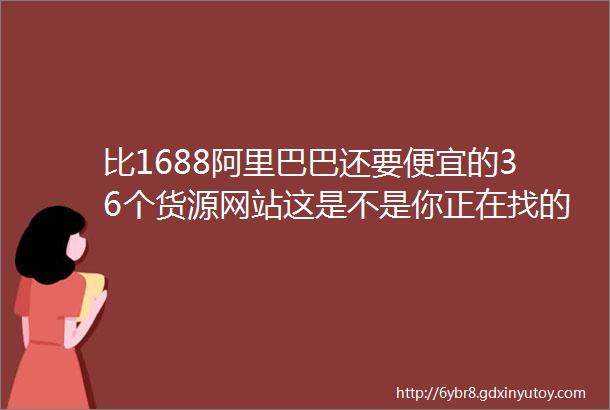 比1688阿里巴巴还要便宜的36个货源网站这是不是你正在找的