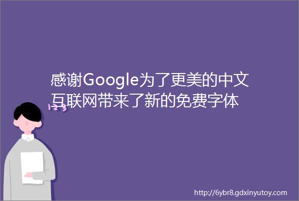 感谢Google为了更美的中文互联网带来了新的免费字体