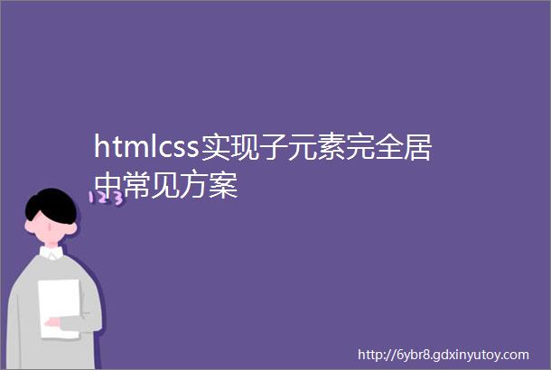htmlcss实现子元素完全居中常见方案