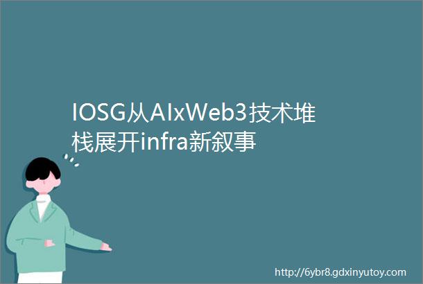 IOSG从AIxWeb3技术堆栈展开infra新叙事